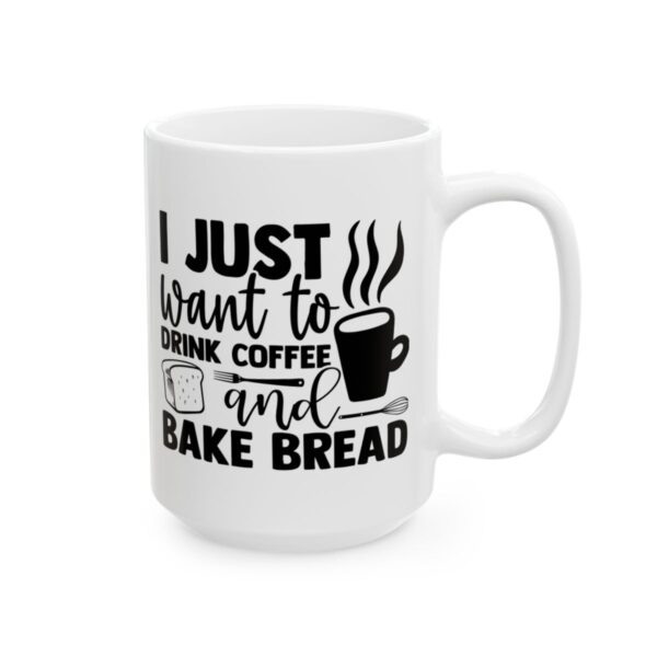 I Just Want to Drink Coffee and Bake Bread Baking Mug – Baker Coffee Mug – 11oz/15oz Ceramic Mug - 15789_2_right.jpg I Just Want to Drink Coffee and Bake Bread Baking Mug – Baker Coffee Mug – 11oz/15oz Ceramic Mug