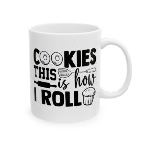 Cookies This Is How I Roll Baking Mug – Baker Coffee Mug – 11oz/15oz Ceramic Mug - 15801_0_right.jpg Cookies This Is How I Roll Baking Mug – Baker Coffee Mug – 11oz/15oz Ceramic Mug
