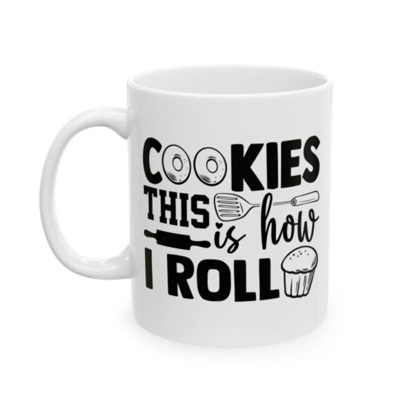 Cookies This Is How I Roll Baking Mug – Baker Coffee Mug – 11oz/15oz Ceramic Mug - 15801_1_left.jpg Cookies This Is How I Roll Baking Mug – Baker Coffee Mug – 11oz/15oz Ceramic Mug
