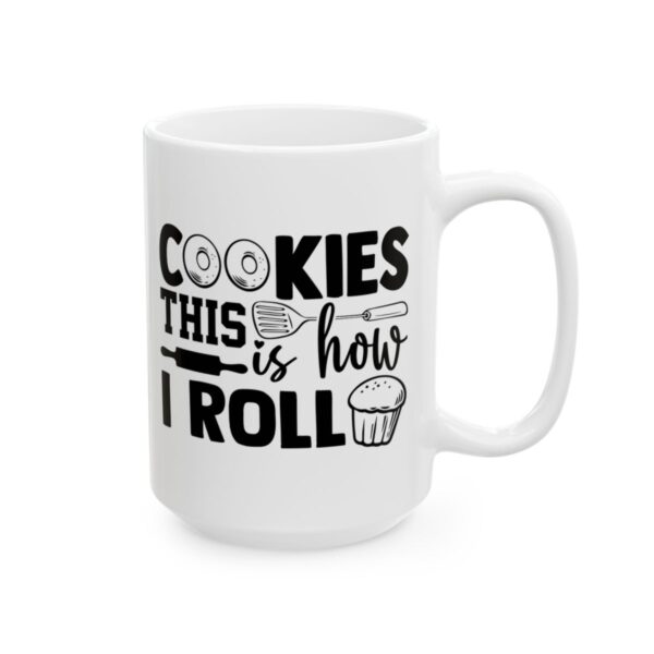 Cookies This Is How I Roll Baking Mug – Baker Coffee Mug – 11oz/15oz Ceramic Mug - 15801_2_right.jpg Cookies This Is How I Roll Baking Mug – Baker Coffee Mug – 11oz/15oz Ceramic Mug