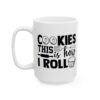Cookies This Is How I Roll Baking Mug – Baker Coffee Mug – 11oz/15oz Ceramic Mug - 15801_3_left.jpg Cookies This Is How I Roll Baking Mug – Baker Coffee Mug – 11oz/15oz Ceramic Mug