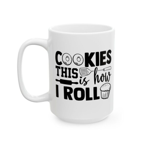 Cookies This Is How I Roll Baking Mug – Baker Coffee Mug – 11oz/15oz Ceramic Mug - 15801_3_left.jpg Cookies This Is How I Roll Baking Mug – Baker Coffee Mug – 11oz/15oz Ceramic Mug