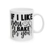 If I Like You I Bake for You Baking Mug – Baker Coffee Mug – 11oz/15oz Ceramic Mug - 15829_0_right.jpg If I Like You I Bake for You Baking Mug – Baker Coffee Mug – 11oz/15oz Ceramic Mug