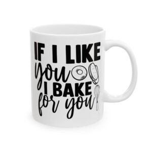 If I Like You I Bake for You Baking Mug – Baker Coffee Mug – 11oz/15oz Ceramic Mug - 15829_0_right.jpg If I Like You I Bake for You Baking Mug – Baker Coffee Mug – 11oz/15oz Ceramic Mug