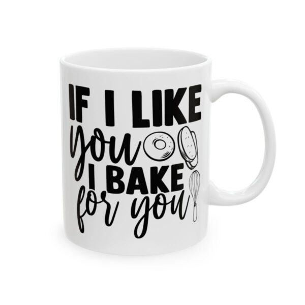 If I Like You I Bake for You Baking Mug – Baker Coffee Mug – 11oz/15oz Ceramic Mug - 15829_0_right.jpg If I Like You I Bake for You Baking Mug – Baker Coffee Mug – 11oz/15oz Ceramic Mug