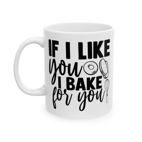 If I Like You I Bake for You Baking Mug – Baker Coffee Mug – 11oz/15oz Ceramic Mug - 15829_1_left.jpg If I Like You I Bake for You Baking Mug – Baker Coffee Mug – 11oz/15oz Ceramic Mug