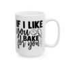 If I Like You I Bake for You Baking Mug – Baker Coffee Mug – 11oz/15oz Ceramic Mug - 15829_2_right.jpg If I Like You I Bake for You Baking Mug – Baker Coffee Mug – 11oz/15oz Ceramic Mug