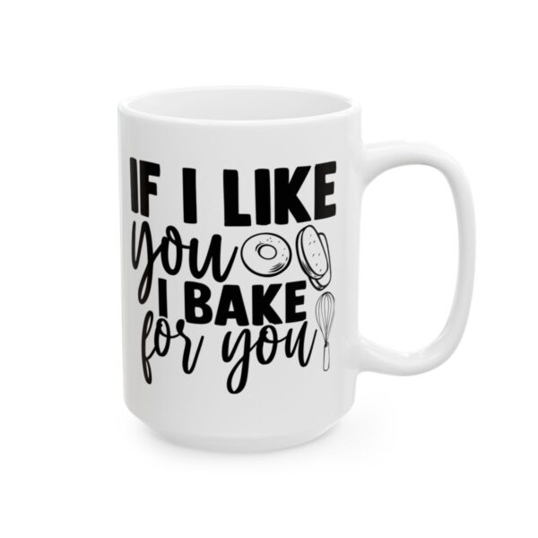 If I Like You I Bake for You Baking Mug – Baker Coffee Mug – 11oz/15oz Ceramic Mug - 15829_2_right.jpg If I Like You I Bake for You Baking Mug – Baker Coffee Mug – 11oz/15oz Ceramic Mug