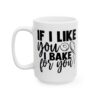 If I Like You I Bake for You Baking Mug – Baker Coffee Mug – 11oz/15oz Ceramic Mug - 15829_3_left.jpg If I Like You I Bake for You Baking Mug – Baker Coffee Mug – 11oz/15oz Ceramic Mug