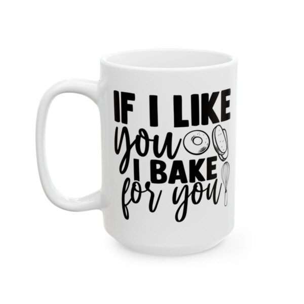 If I Like You I Bake for You Baking Mug – Baker Coffee Mug – 11oz/15oz Ceramic Mug - 15829_3_left.jpg If I Like You I Bake for You Baking Mug – Baker Coffee Mug – 11oz/15oz Ceramic Mug