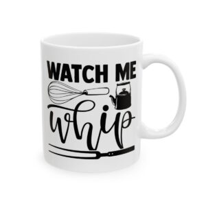 Watch Me Whip Baking Mug – Baker Coffee Mug – 11oz/15oz Ceramic Mug - 15842_0_right.jpg Watch Me Whip Baking Mug – Baker Coffee Mug – 11oz/15oz Ceramic Mug