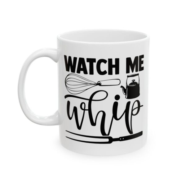 Watch Me Whip Baking Mug – Baker Coffee Mug – 11oz/15oz Ceramic Mug