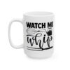 Watch Me Whip Baking Mug – Baker Coffee Mug – 11oz/15oz Ceramic Mug