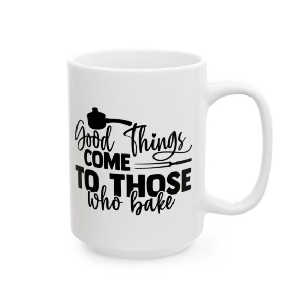 Good Things Come to Those Who Bake Baking Mug – Baker Coffee Mug – 11oz/15oz Ceramic Mug - 15911_2_right.jpg Good Things Come to Those Who Bake Baking Mug – Baker Coffee Mug – 11oz/15oz Ceramic Mug