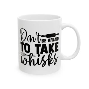 Don’t Be Afraid to Take Whisks Baking Mug – Baker Coffee Mug – 11oz/15oz Ceramic Mug - 15915_0_right.jpg Don't Be Afraid to Take Whisks Baking Mug – Baker Coffee Mug – 11oz/15oz Ceramic Mug