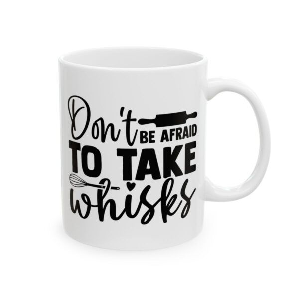 Don't Be Afraid to Take Whisks Baking Mug – Baker Coffee Mug – 11oz/15oz Ceramic Mug