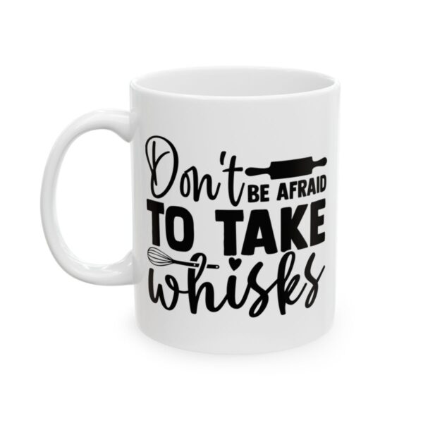 Don't Be Afraid to Take Whisks Baking Mug – Baker Coffee Mug – 11oz/15oz Ceramic Mug