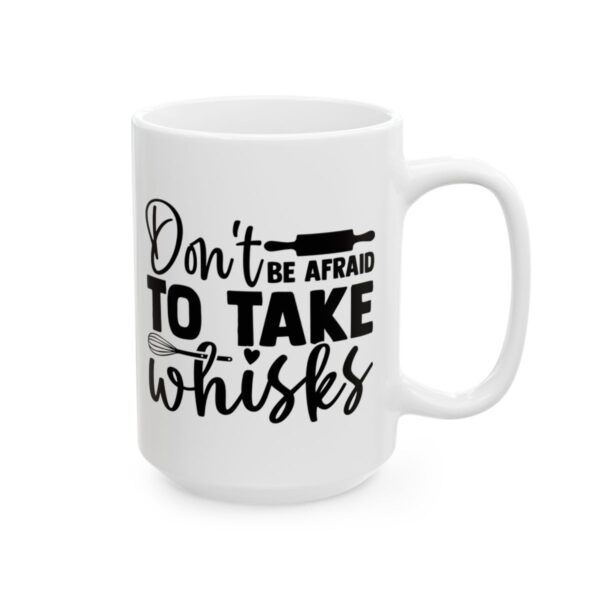 Don't Be Afraid to Take Whisks Baking Mug – Baker Coffee Mug – 11oz/15oz Ceramic Mug
