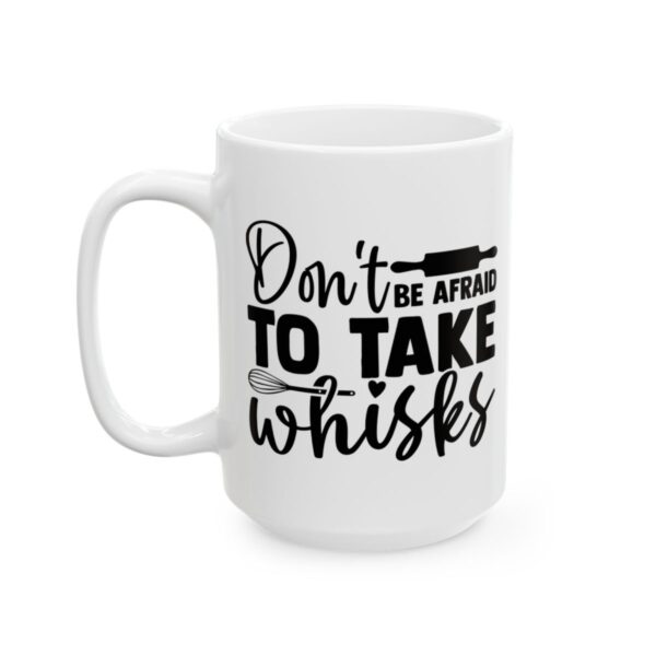 Don't Be Afraid to Take Whisks Baking Mug – Baker Coffee Mug – 11oz/15oz Ceramic Mug