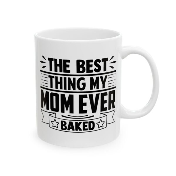 The Best Thing My Mom Ever Baked Baking Mug – Baker Coffee Mug – 11oz/15oz Ceramic Mug