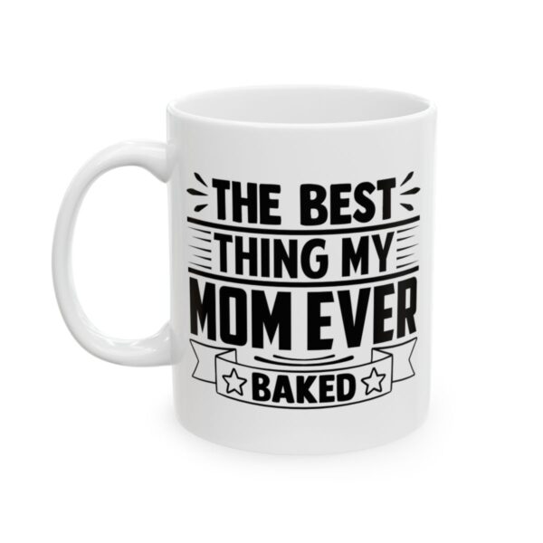 The Best Thing My Mom Ever Baked Baking Mug – Baker Coffee Mug – 11oz/15oz Ceramic Mug