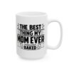 The Best Thing My Mom Ever Baked Baking Mug – Baker Coffee Mug – 11oz/15oz Ceramic Mug