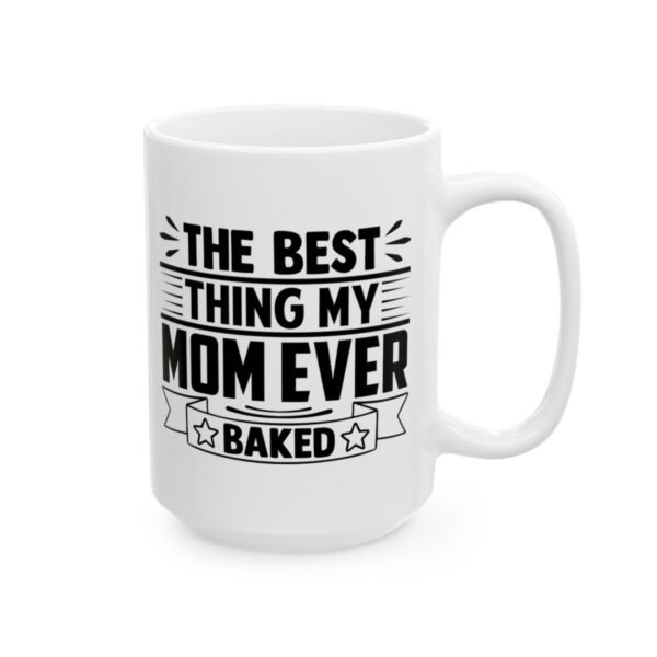 The Best Thing My Mom Ever Baked Baking Mug – Baker Coffee Mug – 11oz/15oz Ceramic Mug