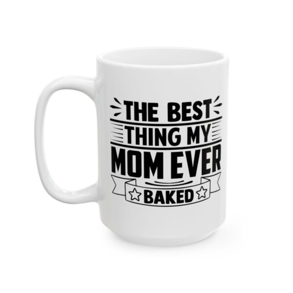 The Best Thing My Mom Ever Baked Baking Mug – Baker Coffee Mug – 11oz/15oz Ceramic Mug