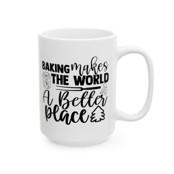 Baking Makes the World a Better Place Baking Mug – Baker Coffee Mug – 11oz/15oz Ceramic Mug - 15926_2_right.jpg Baking Makes the World a Better Place Baking Mug – Baker Coffee Mug – 11oz/15oz Ceramic Mug