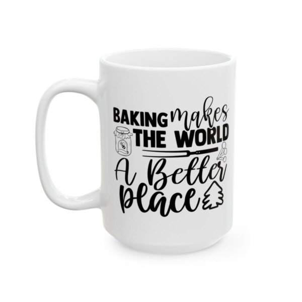 Baking Makes the World a Better Place Baking Mug – Baker Coffee Mug – 11oz/15oz Ceramic Mug - 15926_3_left.jpg Baking Makes the World a Better Place Baking Mug – Baker Coffee Mug – 11oz/15oz Ceramic Mug