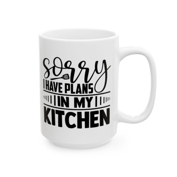 Sorry I Have Plans in My Kitchen Baking Mug – Baker Coffee Mug – 11oz/15oz Ceramic Mug - 15947_2_right.jpg Sorry I Have Plans in My Kitchen Baking Mug – Baker Coffee Mug – 11oz/15oz Ceramic Mug