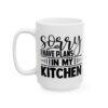 Sorry I Have Plans in My Kitchen Baking Mug – Baker Coffee Mug – 11oz/15oz Ceramic Mug - 15947_3_left.jpg Sorry I Have Plans in My Kitchen Baking Mug – Baker Coffee Mug – 11oz/15oz Ceramic Mug
