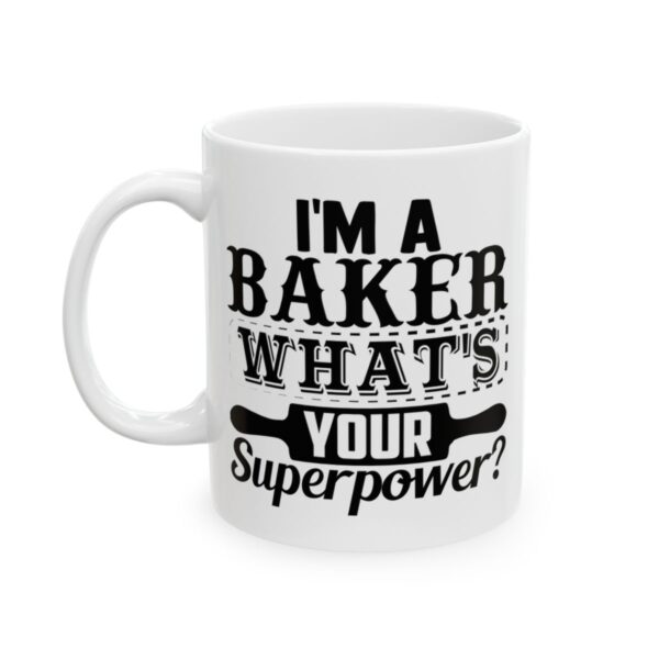 I’m a Baker What’s Your Superpower Baking Mug – Baker Coffee Mug – 11oz/15oz Ceramic Mug - 15957_1_left.jpg I'm a Baker What's Your Superpower Baking Mug – Baker Coffee Mug – 11oz/15oz Ceramic Mug