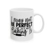 I May Not Be Perfect But Baking Is Baking Mug – Baker Coffee Mug – 11oz/15oz Ceramic Mug - 15967_0_right.jpg I May Not Be Perfect But Baking Is Baking Mug – Baker Coffee Mug – 11oz/15oz Ceramic Mug