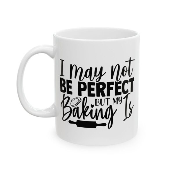 I May Not Be Perfect But Baking Is Baking Mug – Baker Coffee Mug – 11oz/15oz Ceramic Mug - 15967_1_left.jpg I May Not Be Perfect But Baking Is Baking Mug – Baker Coffee Mug – 11oz/15oz Ceramic Mug