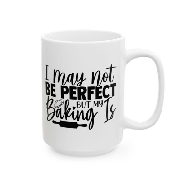 I May Not Be Perfect But Baking Is Baking Mug – Baker Coffee Mug – 11oz/15oz Ceramic Mug - 15967_2_right.jpg I May Not Be Perfect But Baking Is Baking Mug – Baker Coffee Mug – 11oz/15oz Ceramic Mug