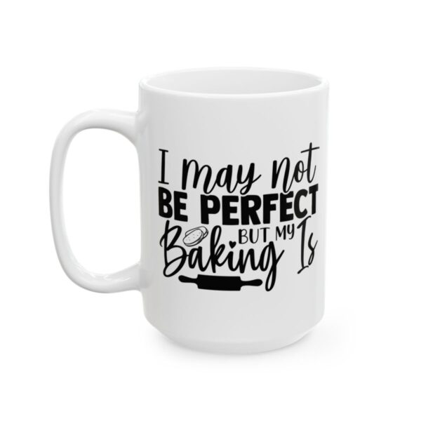 I May Not Be Perfect But Baking Is Baking Mug – Baker Coffee Mug – 11oz/15oz Ceramic Mug - 15967_3_left.jpg I May Not Be Perfect But Baking Is Baking Mug – Baker Coffee Mug – 11oz/15oz Ceramic Mug