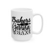 Bakers Gonna Bake Baking Mug – Baker Coffee Mug – 11oz/15oz Ceramic Mug - 15970_2_right.jpg Bakers Gonna Bake Baking Mug – Baker Coffee Mug – 11oz/15oz Ceramic Mug