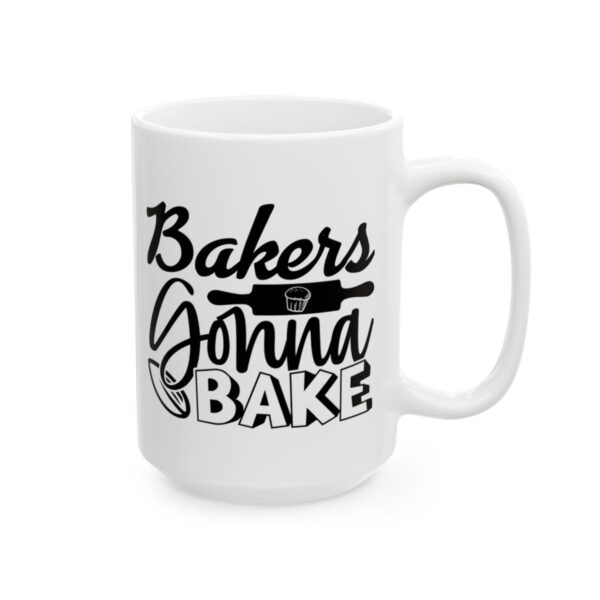 Bakers Gonna Bake Baking Mug – Baker Coffee Mug – 11oz/15oz Ceramic Mug - 15970_2_right.jpg Bakers Gonna Bake Baking Mug – Baker Coffee Mug – 11oz/15oz Ceramic Mug