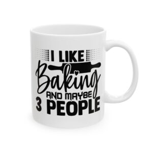 I Like Baking and Maybe 3 People Baking Mug – Baker Coffee Mug – 11oz/15oz Ceramic Mug - 15975_0_right.jpg I Like Baking and Maybe 3 People Baking Mug – Baker Coffee Mug – 11oz/15oz Ceramic Mug