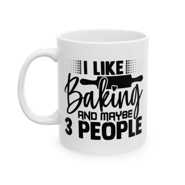 I Like Baking and Maybe 3 People Baking Mug – Baker Coffee Mug – 11oz/15oz Ceramic Mug - 15975_1_left.jpg I Like Baking and Maybe 3 People Baking Mug – Baker Coffee Mug – 11oz/15oz Ceramic Mug