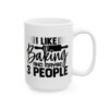 I Like Baking and Maybe 3 People Baking Mug – Baker Coffee Mug – 11oz/15oz Ceramic Mug - 15975_2_right.jpg I Like Baking and Maybe 3 People Baking Mug – Baker Coffee Mug – 11oz/15oz Ceramic Mug