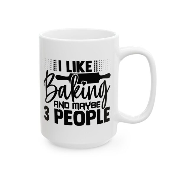 I Like Baking and Maybe 3 People Baking Mug – Baker Coffee Mug – 11oz/15oz Ceramic Mug - 15975_2_right.jpg I Like Baking and Maybe 3 People Baking Mug – Baker Coffee Mug – 11oz/15oz Ceramic Mug