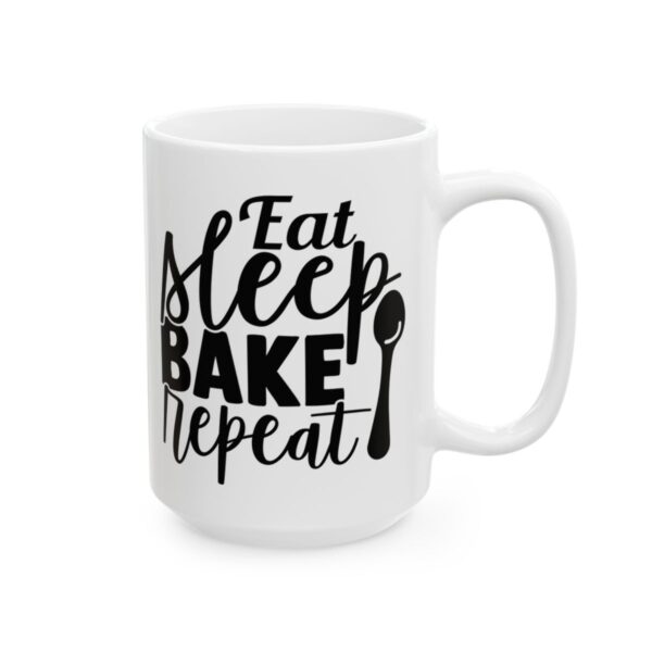 Eat Sleep Bake Repeat Baking Mug – Baker Coffee Mug – 11oz/15oz Ceramic Mug - 15981_2_right.jpg Eat Sleep Bake Repeat Baking Mug – Baker Coffee Mug – 11oz/15oz Ceramic Mug
