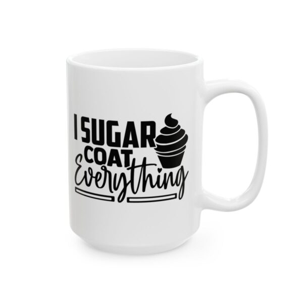 I Sugar Coat Everything Baking Mug – Baker Coffee Mug – 11oz/15oz Ceramic Mug - 15993_2_right.jpg I Sugar Coat Everything Baking Mug – Baker Coffee Mug – 11oz/15oz Ceramic Mug