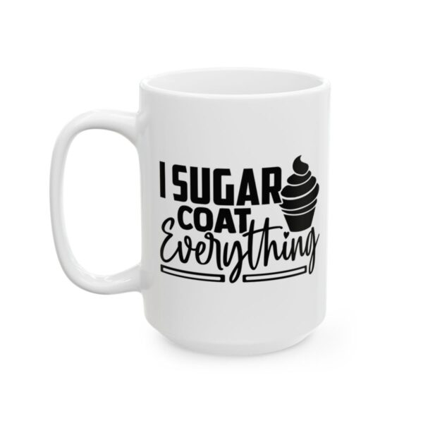 I Sugar Coat Everything Baking Mug – Baker Coffee Mug – 11oz/15oz Ceramic Mug - 15993_3_left.jpg I Sugar Coat Everything Baking Mug – Baker Coffee Mug – 11oz/15oz Ceramic Mug