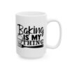 Baking Is My Thing Baking Mug – Baker Coffee Mug – 11oz/15oz Ceramic Mug - 16007_2_right.jpg Baking Is My Thing Baking Mug – Baker Coffee Mug – 11oz/15oz Ceramic Mug