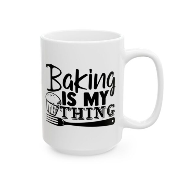 Baking Is My Thing Baking Mug – Baker Coffee Mug – 11oz/15oz Ceramic Mug - 16007_2_right.jpg Baking Is My Thing Baking Mug – Baker Coffee Mug – 11oz/15oz Ceramic Mug