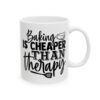 Baking Is Cheaper Than Therapy Baking Mug – Baker Coffee Mug – 11oz/15oz Ceramic Mug - 16012_0_right.jpg Baking Is Cheaper Than Therapy Baking Mug – Baker Coffee Mug – 11oz/15oz Ceramic Mug