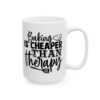 Baking Is Cheaper Than Therapy Baking Mug – Baker Coffee Mug – 11oz/15oz Ceramic Mug - 16012_2_right.jpg Baking Is Cheaper Than Therapy Baking Mug – Baker Coffee Mug – 11oz/15oz Ceramic Mug